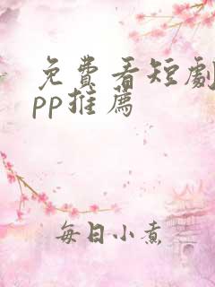 免费看短剧 app推荐