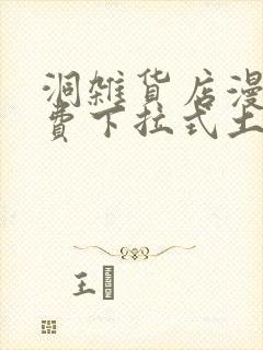 洞杂货店漫画免费下拉式土豪漫画