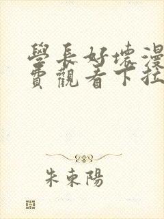 学长好坏漫画免费观看下拉式六漫