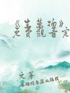 《生万物》全集免费观看完整版高清