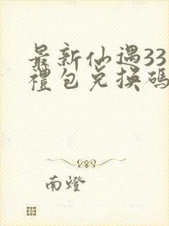 最新仙遇33个礼包兑换码