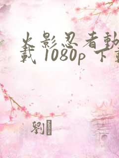 火影忍者动漫下载 1080p 下载