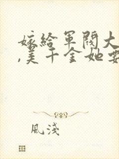 嫁给军阀大佬后,美千金她要离婚