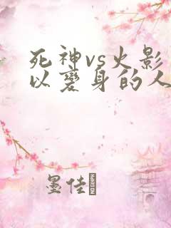 死神vs火影可以变身的人物