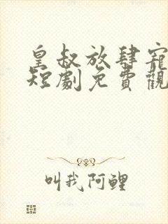 皇叔放肆宠动漫短剧免费观看