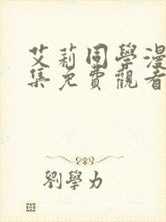 艾莉同学漫画全集免费观看