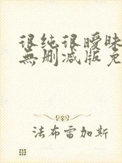 很纯很暧昧漫画无删减版免费