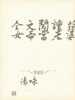 全文阅读 捡个女帝当老婆