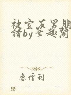 被室友男朋友认错by笔趣阁最新章节列