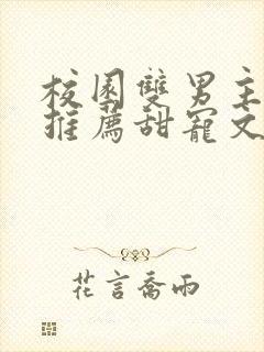 校园双男主小说推荐甜宠文