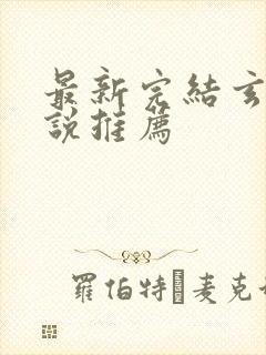 最新完结玄幻小说推荐