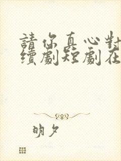 请你真心对我连续剧短剧在线观看