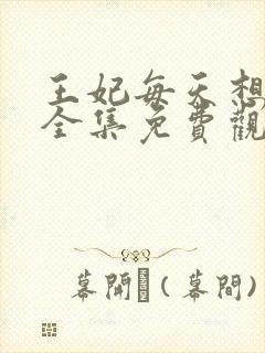 王妃每天想和离全集免费观看短剧