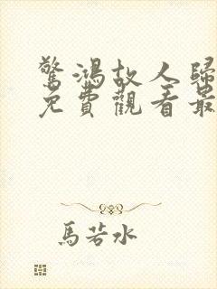 惊鸿故人归短剧免费观看最新章节