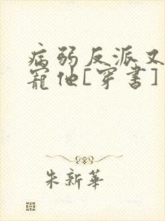 病弱反派又骗我宠他[穿书]