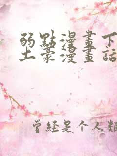 弱点漫画下拉式土豪漫画话