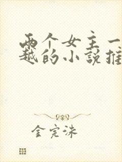 两个女主一起穿越的小说推荐