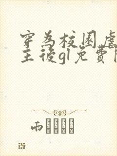 穿为校园虐文女主后gl免费阅读