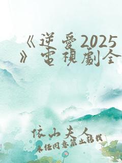 《逆爱2025》电视剧全集