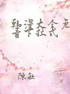 韩漫大全免费观看下拉式