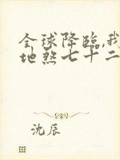 全球降临,我有地煞七十二变免费在线阅读