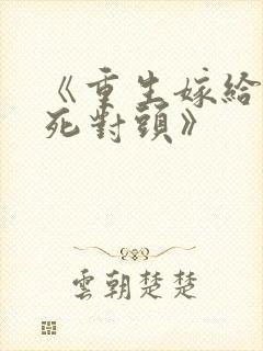 《重生嫁给前夫死对头》