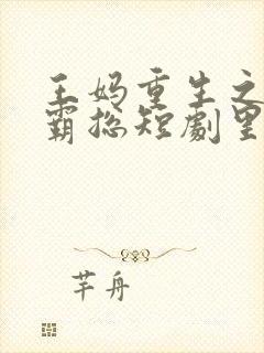 王妈重生之我在霸总短剧里当保姆