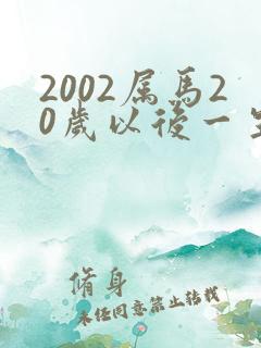 2002属马20岁以后一生命运