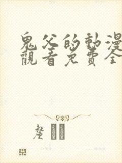 鬼父的动漫在线观看免费全集