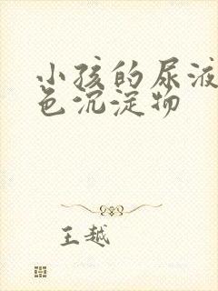 小孩的尿液有白色沉淀物