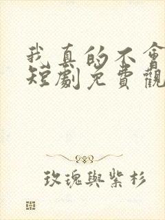 我真的不会修仙短剧免费观看