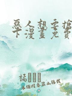 恶人想要抢救一下漫画免费下拉式6漫画