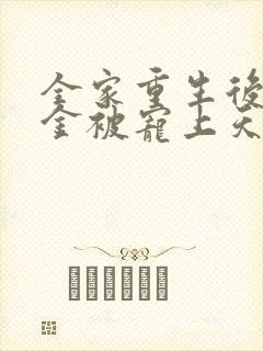 全家重生后真千金被宠上天短剧