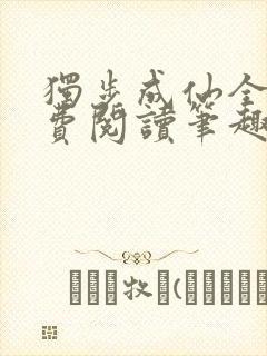 独步成仙全文免费阅读笔趣阁