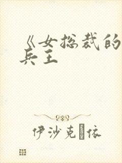 《女总裁的全能兵王