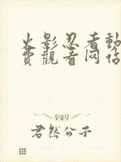 火影忍者动漫免费观看网站