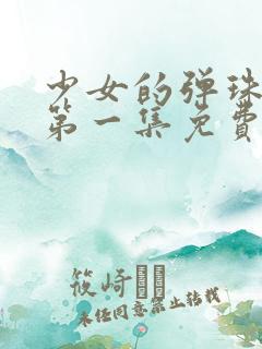 少女的弹珠汽水第一集免费观看