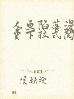 人鱼陷落漫画免费下拉式阅读快看