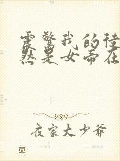 震惊我的徒弟居然是女帝在线小说