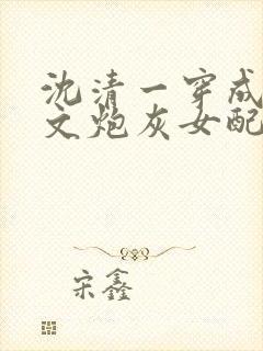 沈清一穿成修仙文炮灰女配后