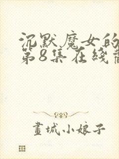 沉默魔女的秘密第8集在线观看