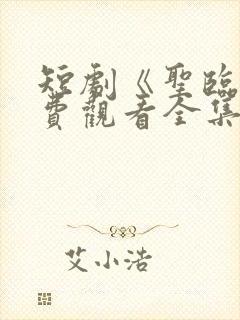 短剧《圣临》免费观看全集