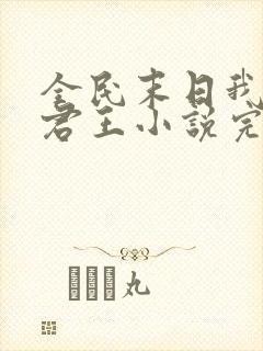 全民末日我病毒君王小说完整精校版