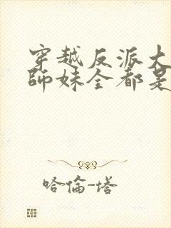 穿越反派大师兄师妹全都是病娇动漫