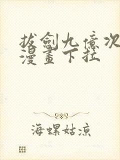 拔剑九亿次免费漫画下拉