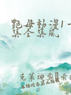 艳母动漫1一6集全集风