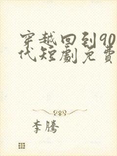 穿越回到90年代短剧免费观看