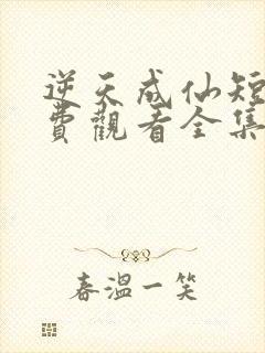 逆天成仙短剧免费观看全集