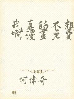 我真的不想重生啊漫画免费观看