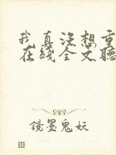 我真没想重生啊在线全文听